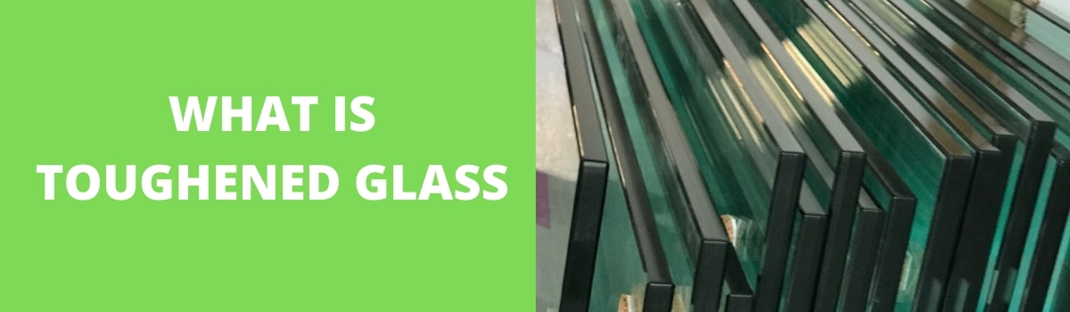 WHAT IS TOughened Glass